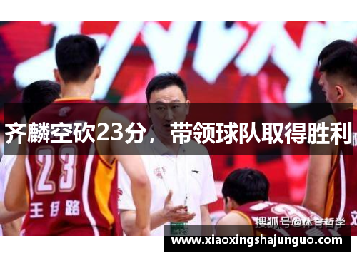 齐麟空砍23分，带领球队取得胜利